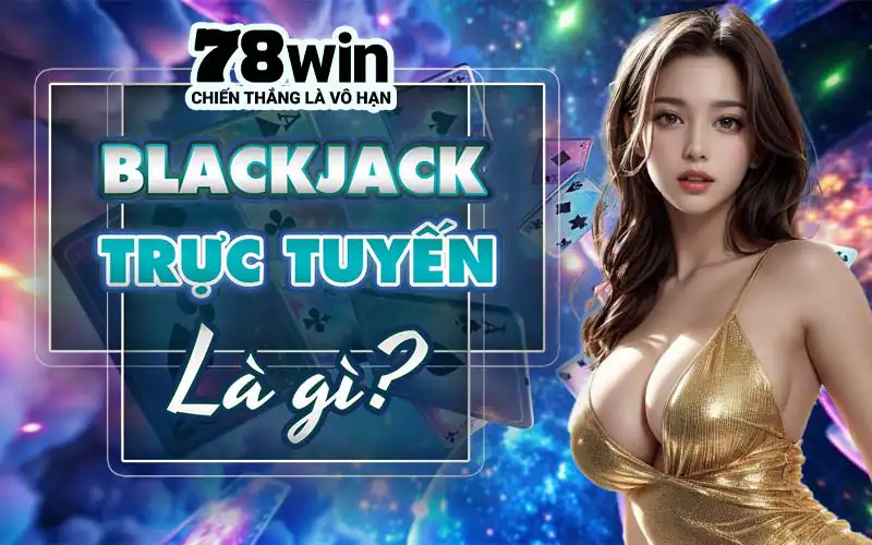 Blackjack truc tuyen la gi